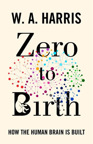 Zero to Birth: How the Human Brain Is Built - Hardcover
