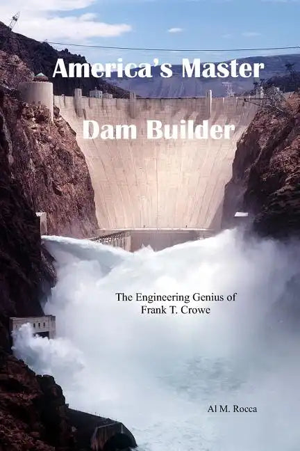 America's Master Dam Builder: The Engineering Genius of Frank T. Crowe - Paperback