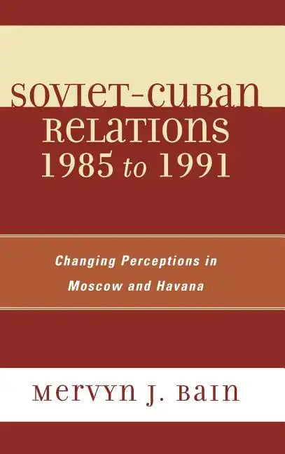 Soviet-Cuban Relations 1985 to 1991: Changing Perceptions in Moscow and Havana - Hardcover