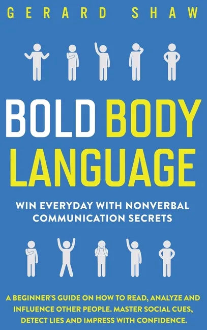 Bold Body Language: Win Everyday with Nonverbal Communication Secrets. A Beginner's Guide on How to Read, Analyze & Influence Other People - Hardcover