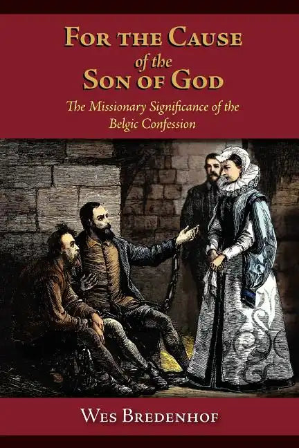 For the Cause of the Son of God: The Missionary Significance of the Belgic Confession - Paperback