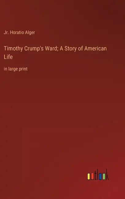 Timothy Crump's Ward; A Story of American Life: in large print - Hardcover