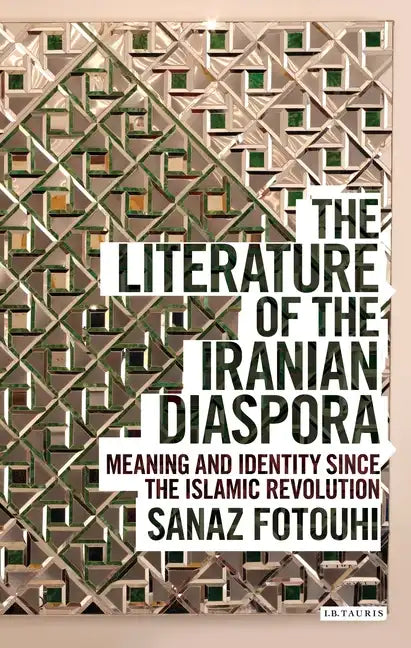The Literature of the Iranian Diaspora: Meaning and Identity since the Islamic Revolution - Paperback