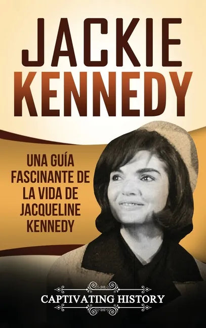 Jackie Kennedy: Una guía fascinante de la vida de Jacqueline Kennedy Onassis - Hardcover