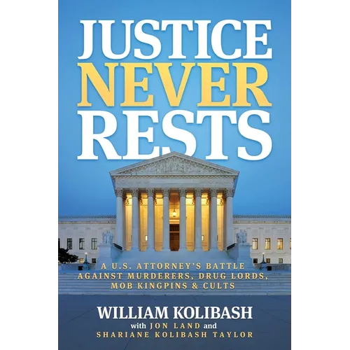 Justice Never Rests: A U.S. Attorney's Battle Against Murderers, Drug Lords, Mob Kingpins & Cults - Paperback