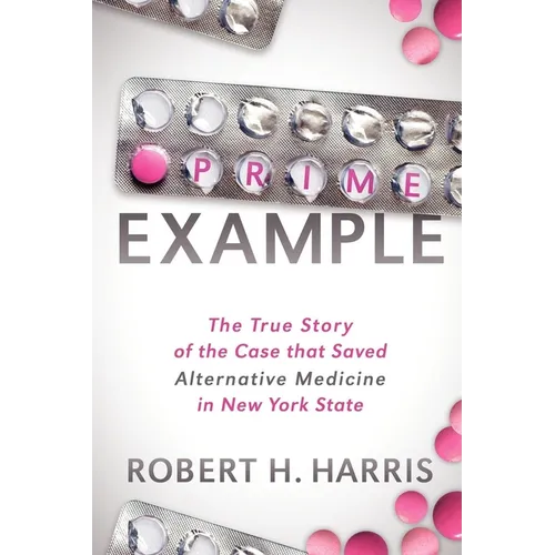 Prime Example: The True Story of the Case That Saved Alternative Medicine in New York State - Paperback