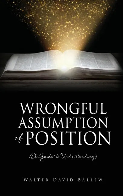 WRONGFUL ASSUMPTION OF POSITION (A Guide to Understanding) - Hardcover