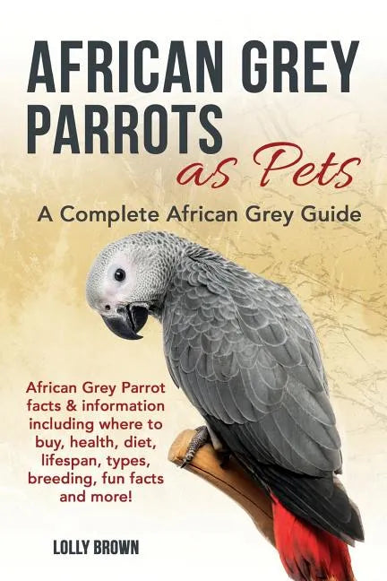 African Grey Parrots as Pets: African Grey Parrot facts & information including where to buy, health, diet, lifespan, types, breeding, fun facts and - Paperback