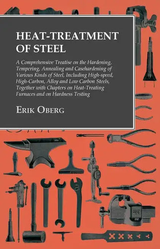 Heat-Treatment of Steel: A Comprehensive Treatise on the Hardening, Tempering, Annealing and Casehardening of Various Kinds of Steel;Including - Paperback