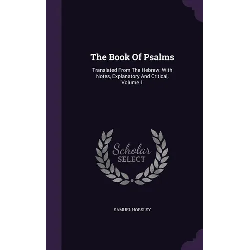 The Book Of Psalms: Translated From The Hebrew: With Notes, Explanatory And Critical, Volume 1 - Hardcover