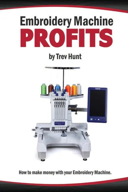 Embroidery Machine Profits: How to make money with an embroidery machine - Paperback