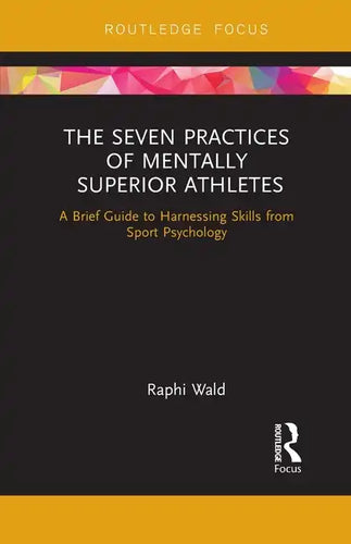 The Seven Practices of Mentally Superior Athletes: Harnessing Skills from Sport Psychology - Paperback