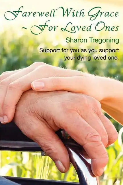 Farewell With Grace For Loved Ones: Support for you as you support your dying loved one - Paperback