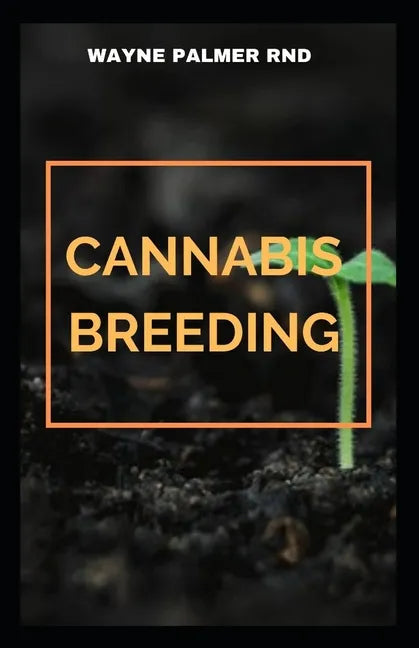 Cannabis Breeding: The Essential Guide To Cultivation And Propagation Of Cannabis - Paperback