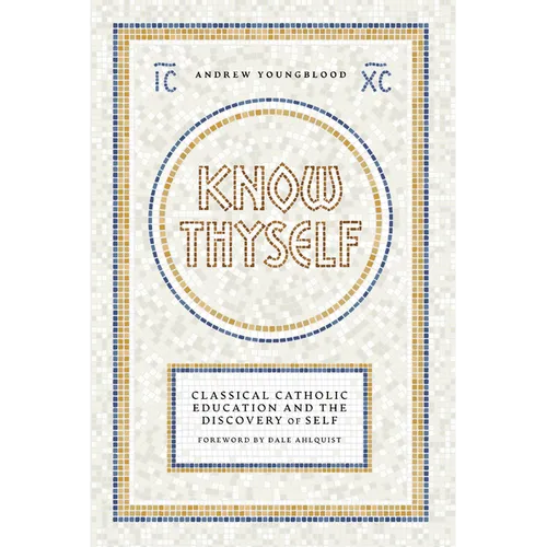 Know Thyself: Catholic Classical Education and the Discovery of Self - Paperback