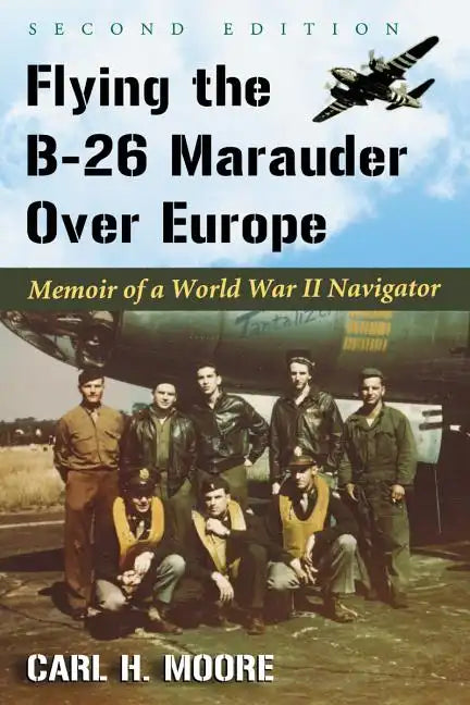 Flying the B-26 Marauder Over Europe: Memoir of a World War II Navigator, 2D Ed. - Paperback