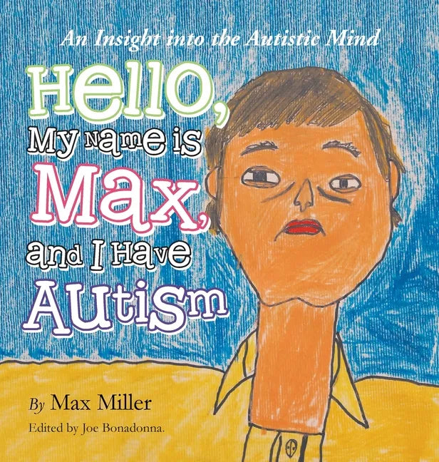 Hello, My Name Is Max and I Have Autism: An Insight into the Autistic Mind - Hardcover