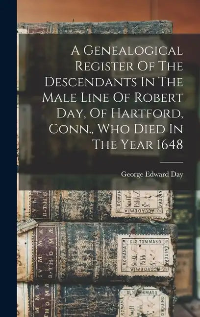 A Genealogical Register Of The Descendants In The Male Line Of Robert Day, Of Hartford, Conn., Who Died In The Year 1648 - Hardcover