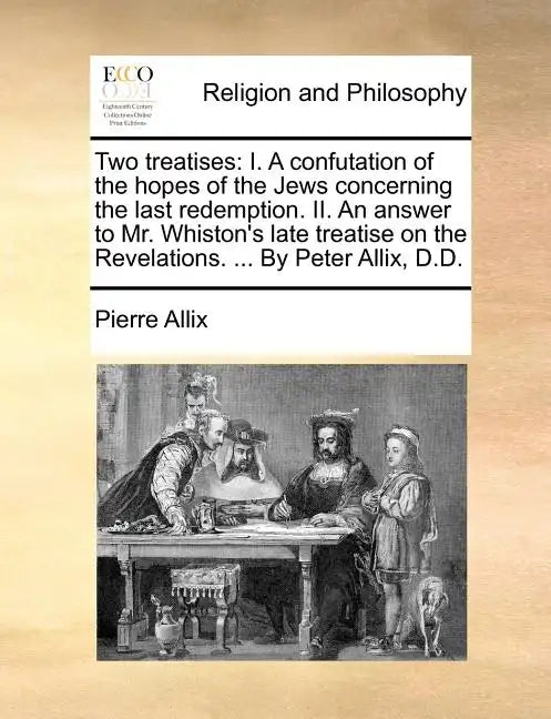 Two Treatises: I. a Confutation of the Hopes of the Jews Concerning the Last Redemption. II. an Answer to Mr. Whiston's Late Treatise - Paperback