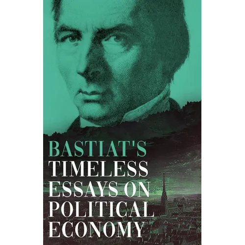 Bastiat's Timeless Essays on Political Economy - Paperback