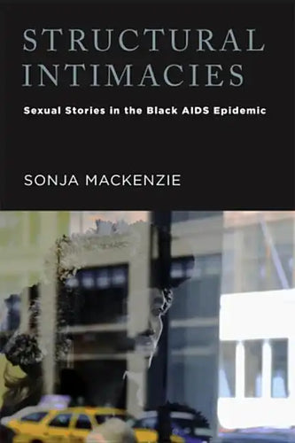 Structural Intimacies: Sexual Stories in the Black AIDS Epidemic - Paperback