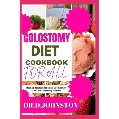 Colostomy Diet Cookbook for All: Healing Recipes: Delicious, Gut-Friendly Meals for Colostomy Patients - Paperback