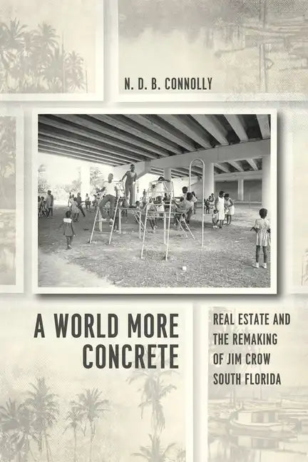 A World More Concrete: Real Estate and the Remaking of Jim Crow South Florida - Paperback