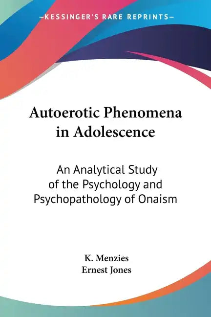 Autoerotic Phenomena in Adolescence: An Analytical Study of the Psychology and Psychopathology of Onaism - Paperback