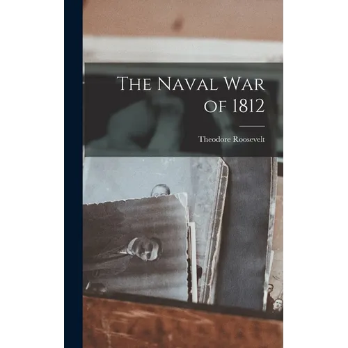 The Naval War of 1812 - Hardcover