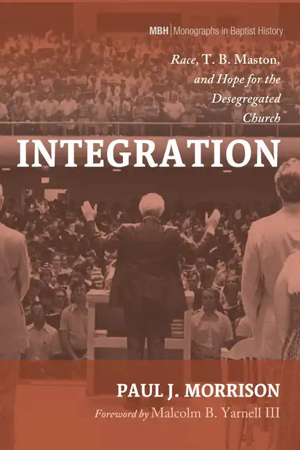 Integration: Race, T. B. Maston, and Hope for the Desegregated Church - Paperback