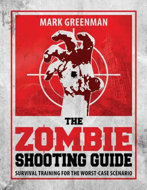 The Zombie Shooting Guide: Survival Training for the Worst-Case Scenario - Paperback