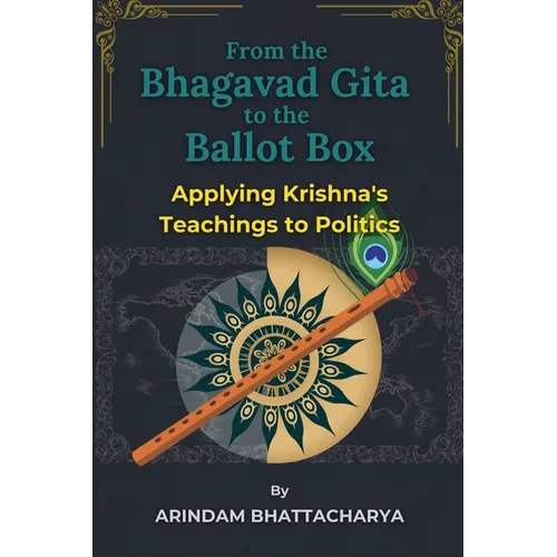 From the Bhagavad Gita to the Ballot Box: Applying Krishna's Teachings to Politics - Paperback