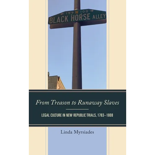 From Treason to Runaway Slaves: Legal Culture in New Republic Trials, 1783-1808 - Hardcover