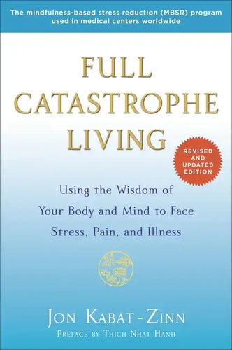 Full Catastrophe Living: Using the Wisdom of Your Body and Mind to Face Stress, Pain, and Illness - Paperback