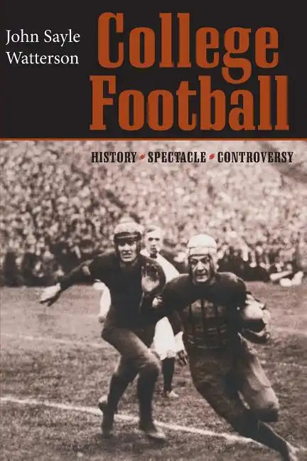 College Football: History, Spectacle, Controversy - Paperback