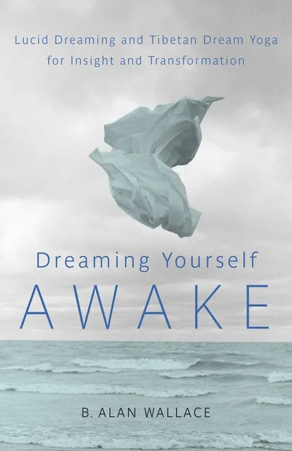 Dreaming Yourself Awake: Lucid Dreaming and Tibetan Dream Yoga for Insight and Transformation - Paperback