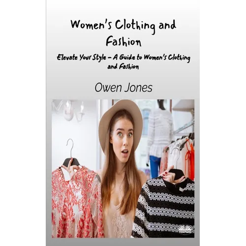 Women's Clothing And Fashion - Elevate Your Style - A Guide To Women's Clothing And Fashion - Paperback