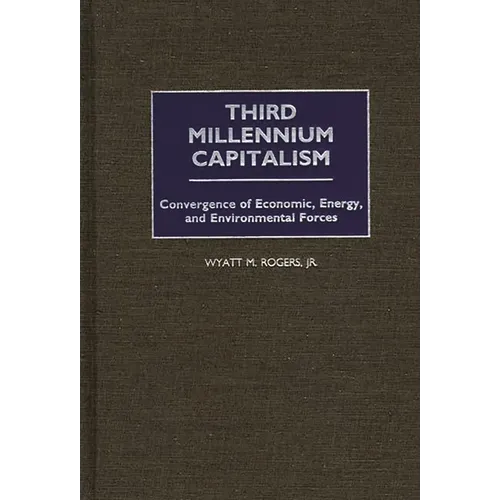 Third Millennium Capitalism: Convergence of Economic, Energy, and Environmental Forces - Hardcover