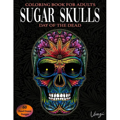Sugar Skulls Day Of The Dead Coloring Book For Adults: 60 Intricate Sugar Skulls Designs for Stress Relief and Relaxation (Adult Coloring Books / Vol. - Paperback