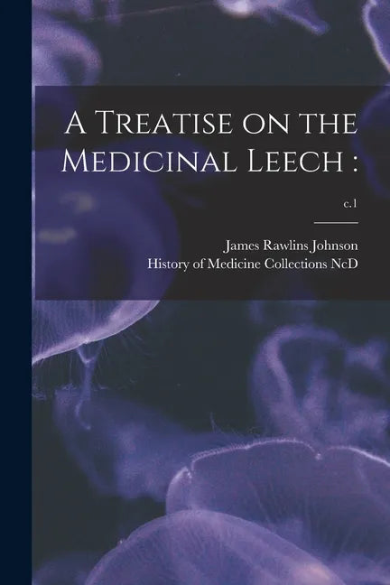 A Treatise on the Medicinal Leech: ; c.1 - Paperback