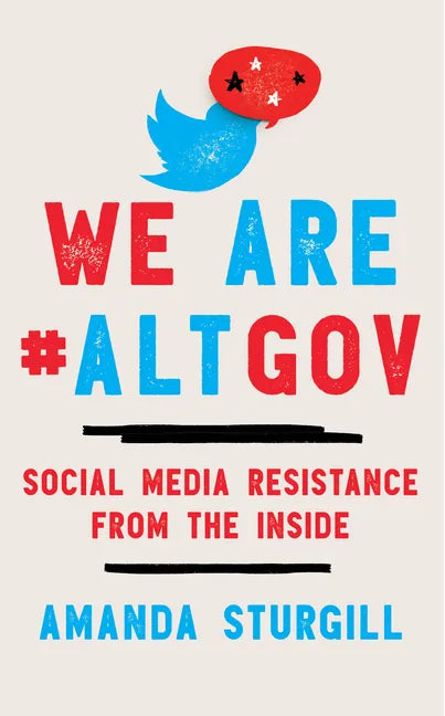 We Are #ALTGOV: Social Media Resistance from the Inside - Hardcover