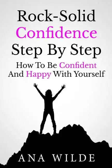 Rock-Solid Confidence Step By Step: How To Be Confident And Happy With Yourself - Paperback
