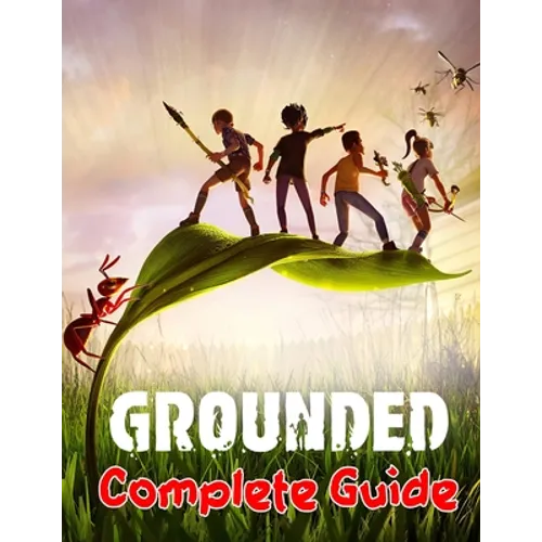 Grounded: COMPLETE GUIDE: Best Tips, Tricks, Walkthroughs and Strategies to Become a Pro Player - Paperback