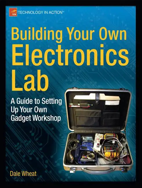 Building Your Own Electronics Lab: A Guide to Setting Up Your Own Gadget Workshop - Paperback