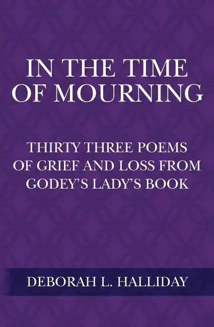 In the Time of Mourning: Thirty Three Poems of Grief and Loss from Godey's Lady's Book - Paperback