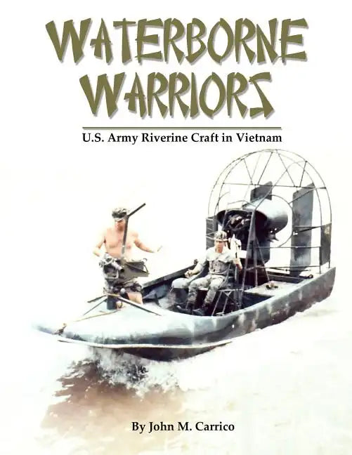 Waterborne Warriors: U.S. Army Riverine Craft in Vietnam - Paperback