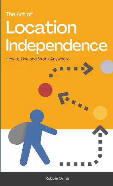 The Art of Location Independence: How to Live and Work Anywhere - Paperback