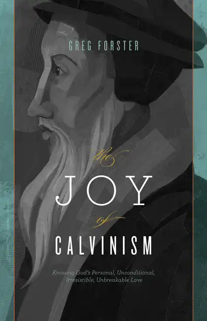 The Joy of Calvinism: Knowing God's Personal, Unconditional, Irresistible, Unbreakable Love - Paperback