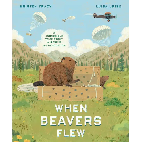 When Beavers Flew: An Incredible True Story of Rescue and Relocation - Hardcover