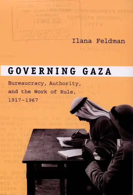 Governing Gaza: Bureaucracy, Authority, and the Work of Rule, 1917-1967 - Paperback